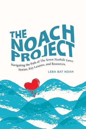 The NOACH Project: Navigating the Path of the Seven Noahide Laws: Stories, Key Lessons, and Resources