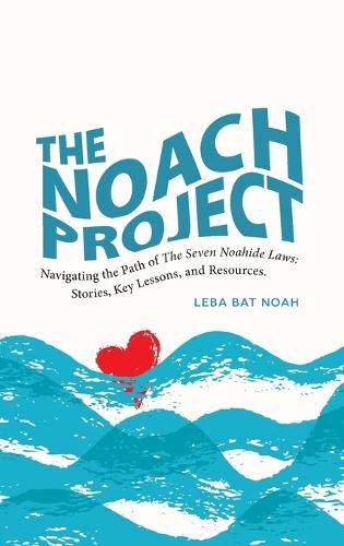 The NOACH Project: Navigating the Path of the Seven Noahide Laws: Stories, Key Lessons, and Resources