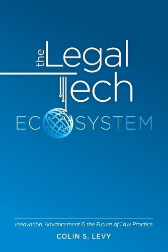 The Legal Tech Ecosystem: Innovation, Advancement & the Future of Law Practice