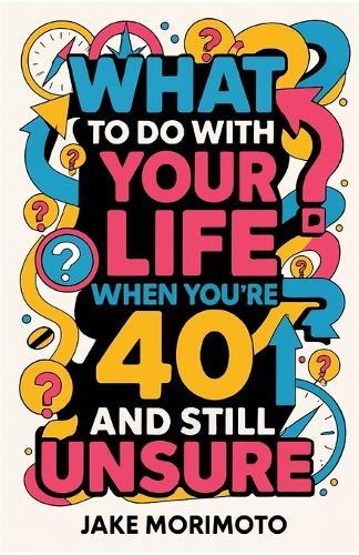 What to Do With Your Life When You're 40 and Still Unsure: 14 Unconventional Lessons