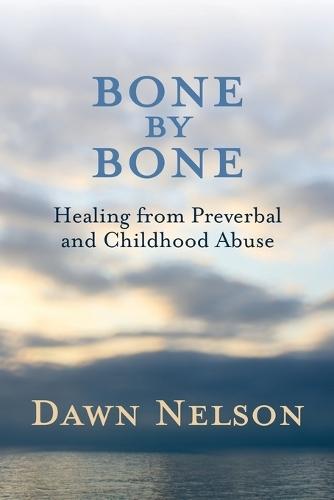 BONE by BONE: Healing from Preverbal and Childhood Abuse