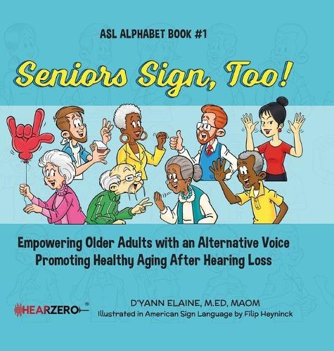 Seniors Sign, Too!: Empowering Older Adults with an Alternative Voice Promoting Healthy Aging After Hearing Loss