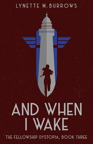 And When I Wake, the Fellowship Dystopia Book Three: The Fellowship Dystopia Book Three