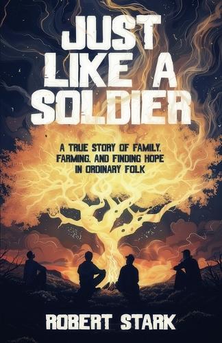 Just Like a Soldier: A True Story of Family, Farming, and Finding Hope in Ordinary Folk