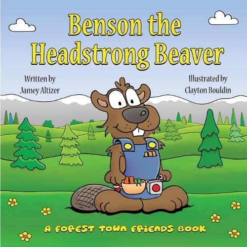 Benson the Headstrong Beaver: A Forest Town Friends Book