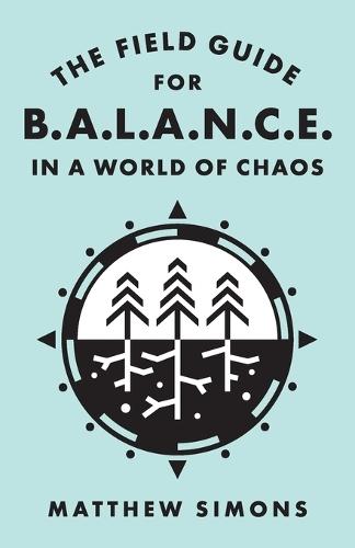 The Field Guide for Balance in a World of Chaos