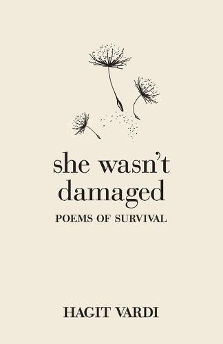She Wasn't Damaged: Poems of Survival And Excerpts From The Sea Is Your Witness