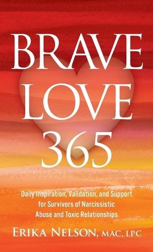 Brave Love 365: Daily Inspiration, Validation, and Support for Survivors of Narcissistic Abuse and Toxic Relationships