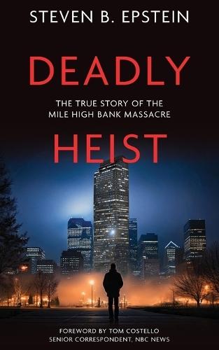 Deadly Heist: The True Story of the Mile High Bank Massacre