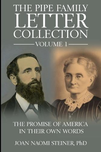 The Pipe Family Letter Collection - Volume 1: The Promise of America in Their Own Words