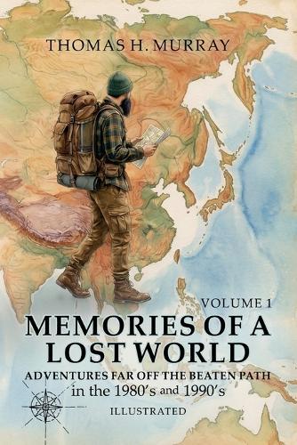 Memories of a Lost World: Adventures Far Off the Beaten Path in the 1980's and 1990's Volume One