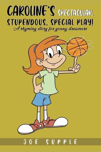 Caroline`s Spectacular, Stupendous, Special PlaY!: A rhyming story for young dreamers