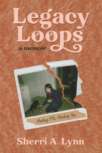 Legacy Loops a Memoir: Healing Me, Healing You