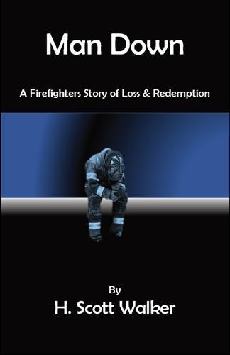 Man Down: A Firefighter's Story of Loss and Redemption