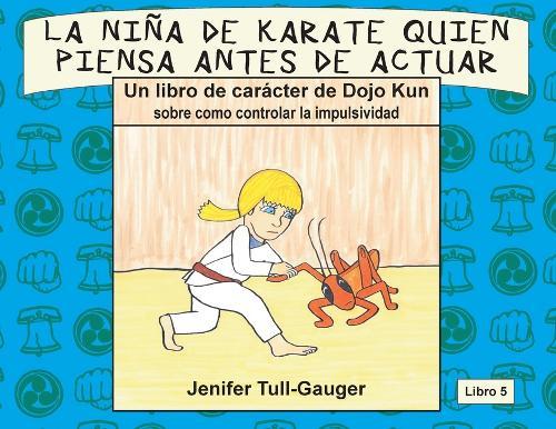 La nina de karate quien piensa antes de actuar: Un libro de caracter de Dojo Kun sobre como controlar la impulsividad