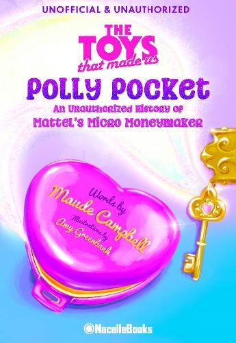 The Legacy of Polly Pocket: Mattel's Micro Moneymaker: An Unauthorized History of Mattel's Micro Moneymaker