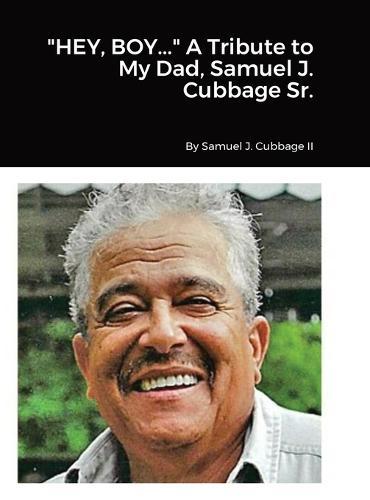""HEY, BOY..."" A Tribute to My Dad, Samuel J. Cubbage Sr.