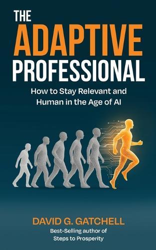The Adaptive Professional: How to Stay Relevant and Human in the Age of AI
