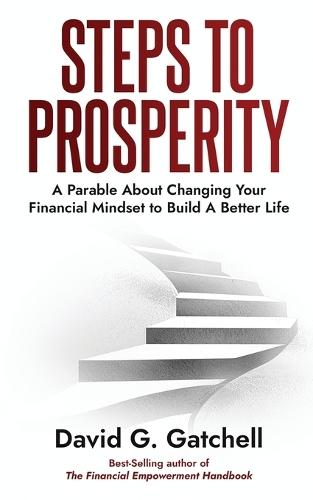 Steps To Prosperity: A Parable About Changing Your Financial Mindset to Build a Better Life