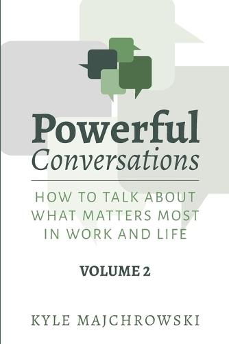 Powerful Conversations - Volume 2: How To Talk About What Matters Most In Work and Life