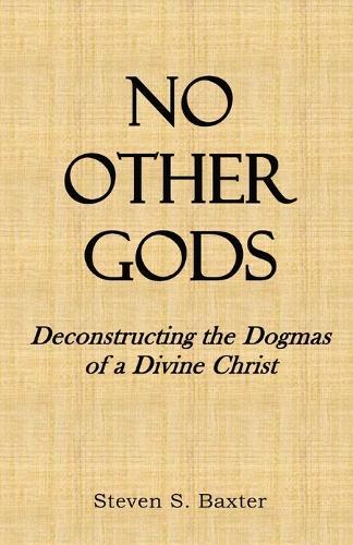No Other Gods: Deconstructing the Dogmas of a Divine Christ