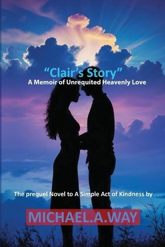 Clair's Story: A Memoir of Unrequited Heavenly Love