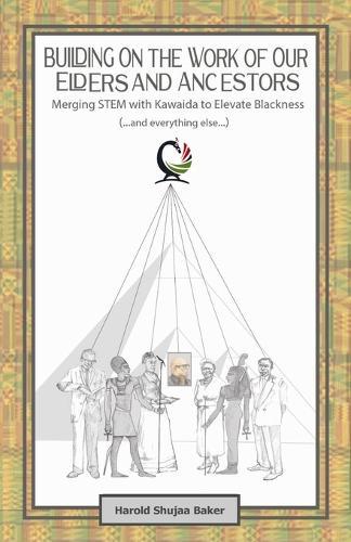 Building on The Work of Our Elders and Ancestors: Merging STEM and Kawaida to Elevate Blackness (...and everything else...):: Improving Our Standing and Focus with Applied Science, Technology, Engineering, and Manufacturing (STEM)