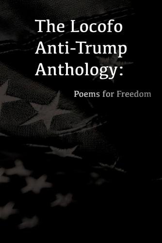 The Locofo Anti-Trump Anthology: Poems For Freedom