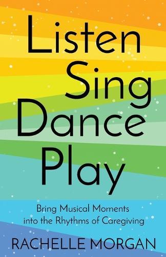 Listen, Sing, Dance, Play: Bring Musical Moments into the Rhythms of Caregiving