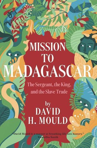 Mission to Madagascar: The Sergeant, the King, and the Slave Trade