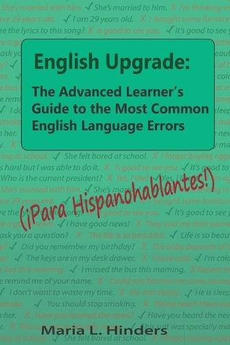 English Upgrade: The Advanced Learner's Guide to The Most Common English Language Errors: (¡Para Hispanohablantes!)