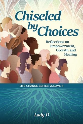 Chiseled by Choices: Reflections on Empowerment, Growth and Healing