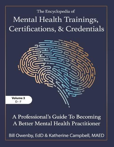 The Encyclopedia of Mental Health Trainings, Certifications, and Credentials: A Professional's Guide to Becoming a Better Mental Health Practitioner Volume 3