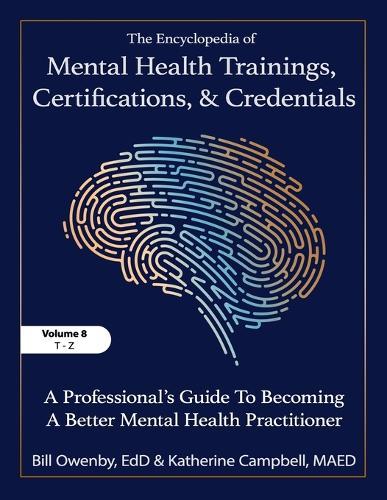 The Encyclopedia of Mental Health Trainings, Certifications, and Credentials: A Professional's Guide to Becoming a Better Mental Health Practitioner Volume 8