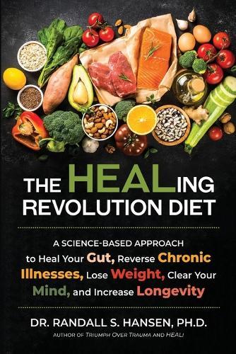 The HEALing Revolution Diet: A Science-based Approach to Heal Your Gut, Reverse Chronic Illnesses, Lose Weight, Clear Your Mind, and Increase Longevity