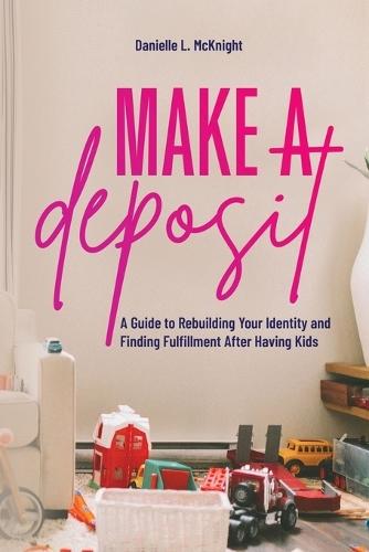Make a Deposit: A Guide to Rebuilding Your Identity and Finding Fulfillment After Having Kids