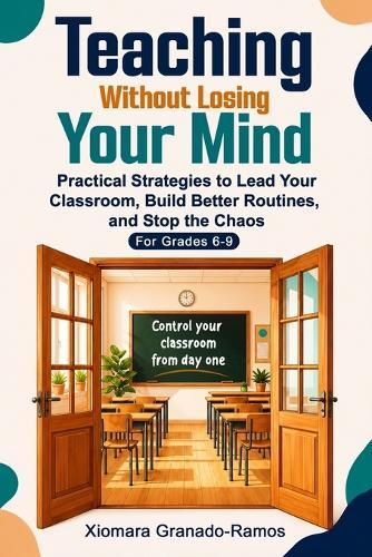 Teaching Without Losing Your Mind: Practical Strategies to Lead Your Classroom, Build Better Routines, and Stop the Chaos For Grades 6-9