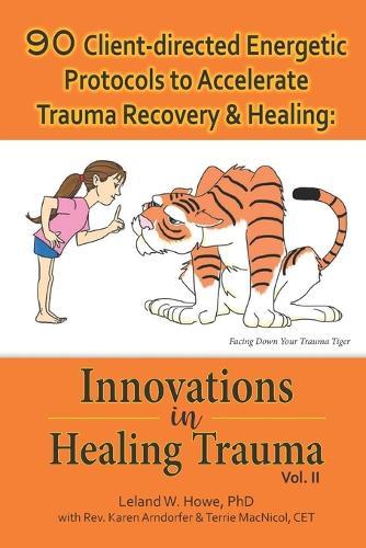 90 Client-directed Energetic Protocols to Accelerate Trauma Recovery & Healing: Innovations in Healing Trauma Vol II