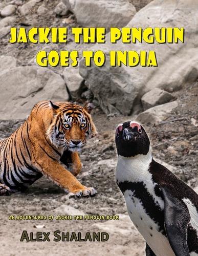 Jackie the Penguin Goes to India: Jackie Wants to Meet the Bengal Tiger and Other Indian Animals