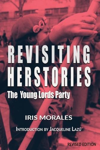 Revisiting Herstories: The Young Lords Party (Revised Edition): Revisiting Herstories: Young Lords Party