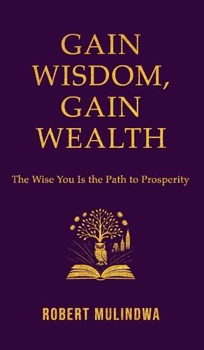 Gain Wisdom, Gain Wealth: The Wise You is the Path to Prosperity