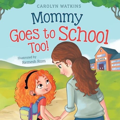 Mommy Goes to School Too: A Children's Story About Love, Change, and a Parent Returning to School