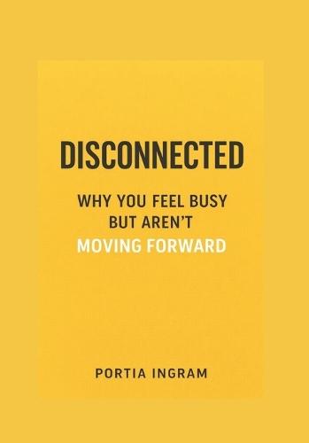 Disconnected: Why You Feel Busy but Aren't Moving Forward
