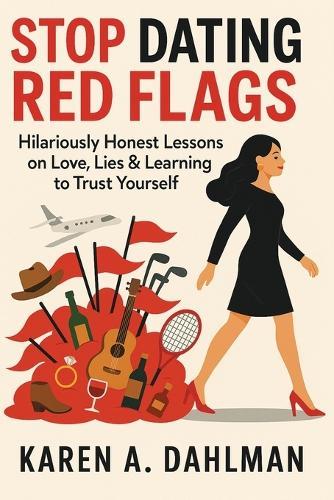 Stop Dating Red Flags: Hilariously Honest Lessons on Love, Lies & Learning to Trust Yourself