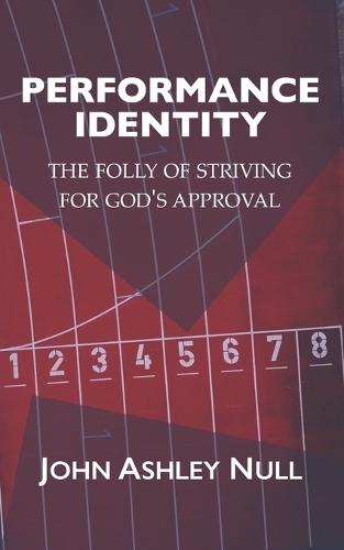 Performance Identity: The Folly of Striving for God's Approval