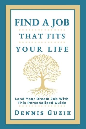 Find a Job That Fits Your Life: Land Your Dream Job With This Personalized Guide