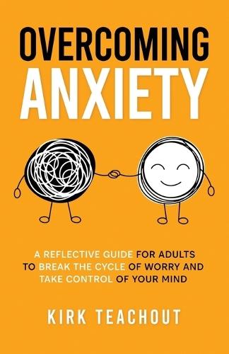 Overcoming Anxiety: A Reflective Guide for Adults to Break the Cycle of Worry and Take Control of Your Mind