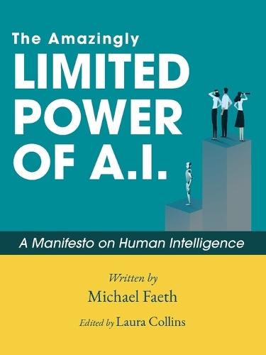 The Amazingly Limited Power of A.I.: A Manifesto On Human Intelligence
