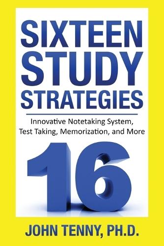 Sixteen Study Strategies: Innovative Notetaking System, Test Taking, Memorization, and More