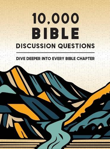 10,000 Bible Discussion Questions: Dive Deeper into Every Bible Chapter